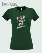 Das Bild zeigt ein feminines Design-T-Shirt in BOTTLE GREEN mit dem Statement THINK SPEAK ACT