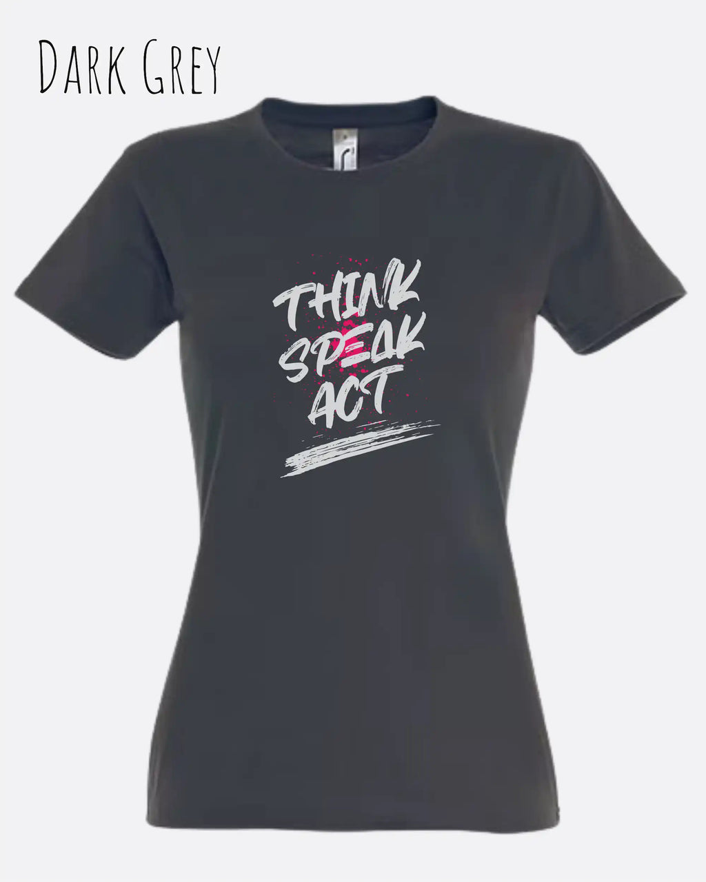Das Bild zeigt ein feminines Design-T-Shirt in DARK GREY mit dem Statement THINK SPEAK ACT