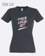 Das Bild zeigt ein feminines Design-T-Shirt in DARK GREY mit dem Statement THINK SPEAK ACT