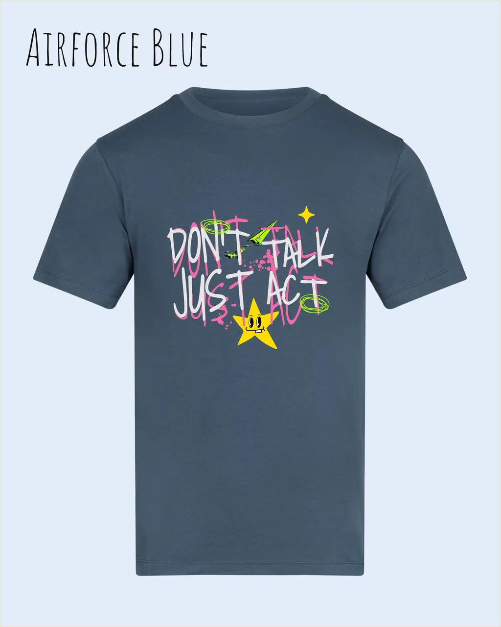 Das Bild zeigt das Baumwolle Unisex T-Shirt AWDis 150 T in der Farbe AIRFORCE BLUE mit dem STATEMENT Design DON’T TALK JUST ACT