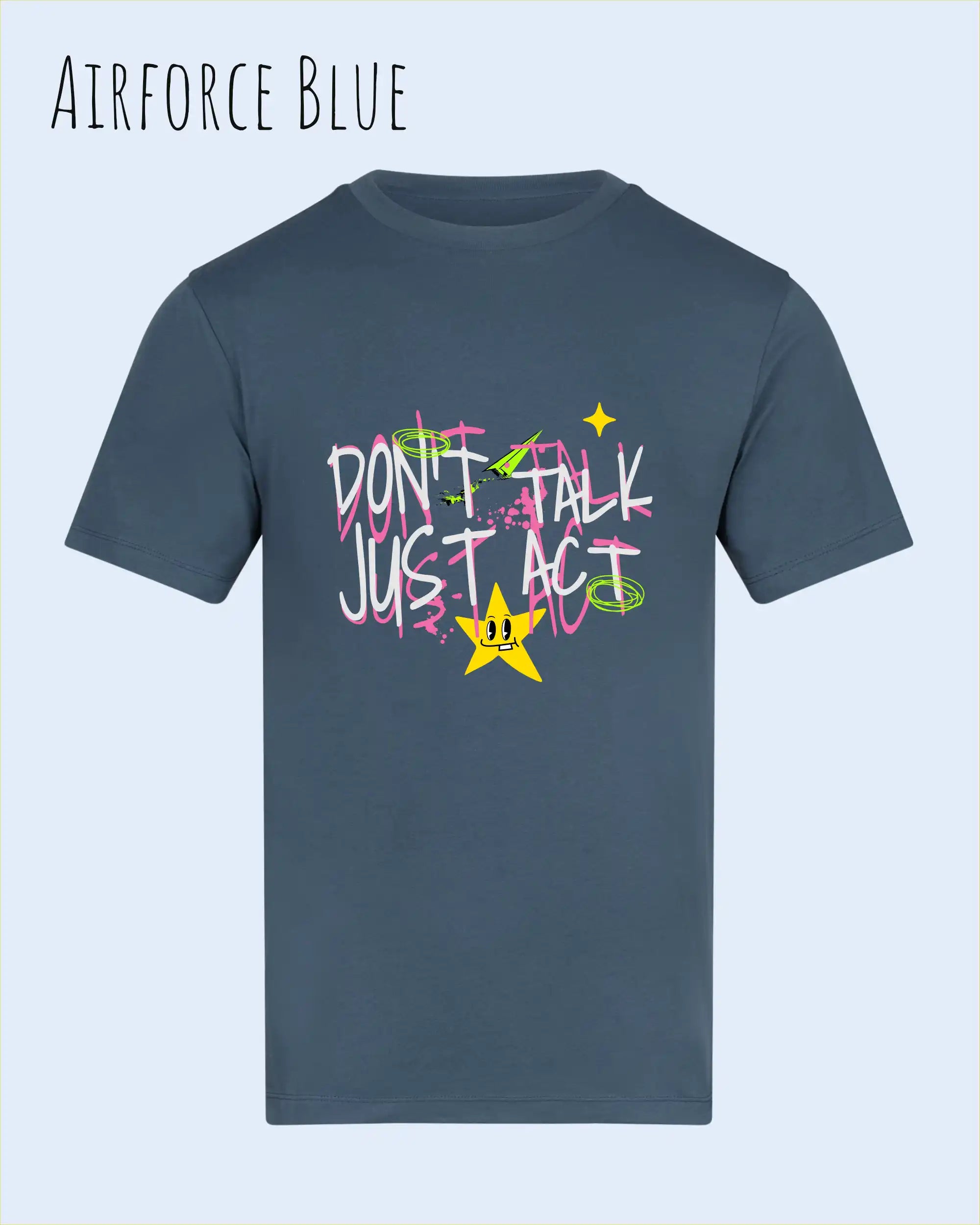Das Bild zeigt das Baumwolle Unisex T-Shirt AWDis 150 T in der Farbe AIRFORCE BLUE mit dem STATEMENT Design DON’T TALK JUST ACT