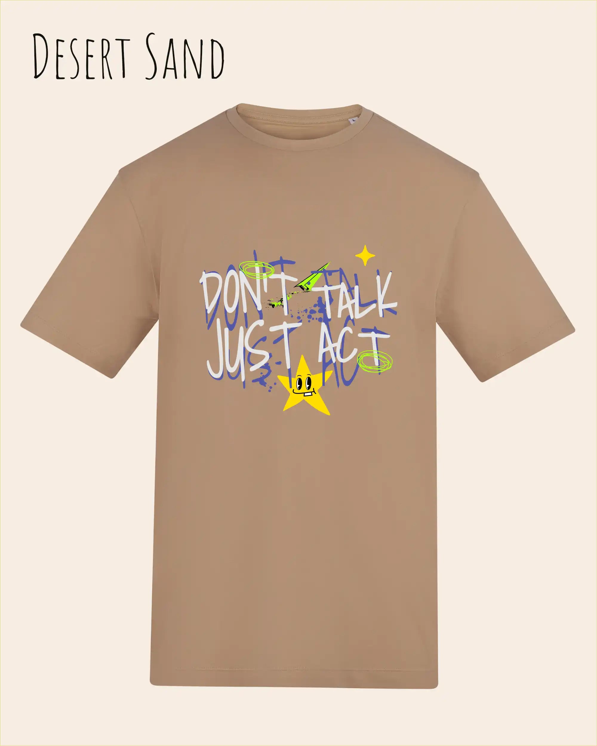 Das Bild zeigt das Baumwolle Unisex T-Shirt AWDis 150 T in der Farbe DESERT SAND mit dem STATEMENT Design DON’T TALK JUST ACT